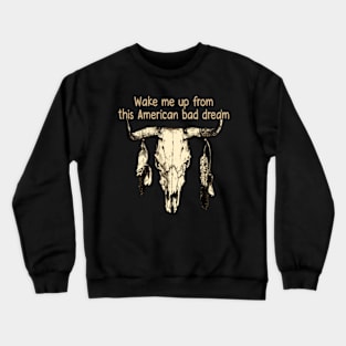 Wake Me Up From This American Bad Dream Bull with Feathers Crewneck Sweatshirt